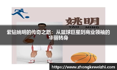 紫钻姚明的传奇之路：从篮球巨星到商业领袖的华丽转身